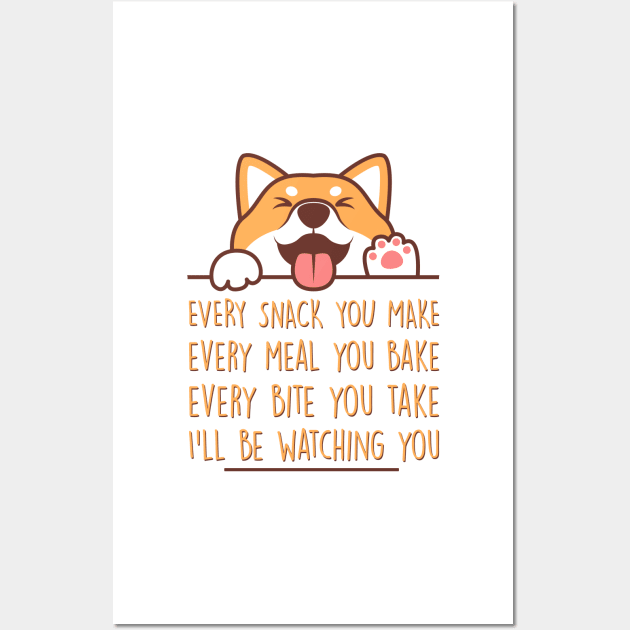 Every snack you make, every meal you bake, every bite you take…I’ll be watching you, Dog funny quotes Wall Art by Hoahip